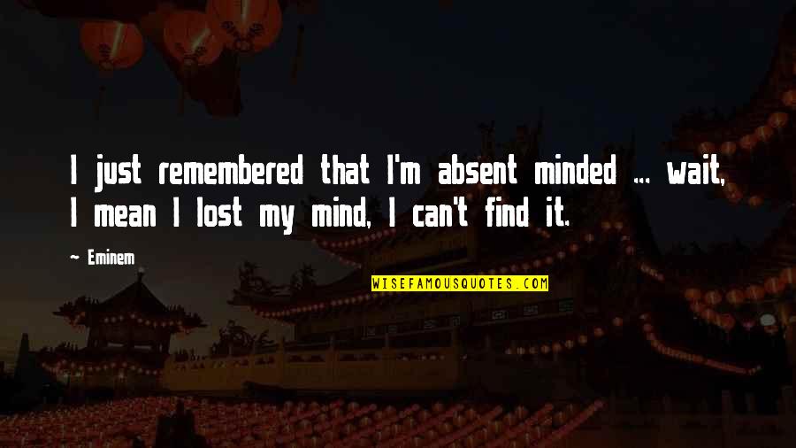 122000247 Quotes By Eminem: I just remembered that I'm absent minded ...