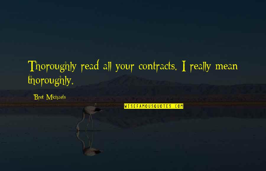 122000661 Quotes By Bret Michaels: Thoroughly read all your contracts. I really mean 122000661 Quotes By Bret Michaels: Thoroughly read all your contracts. I really mean