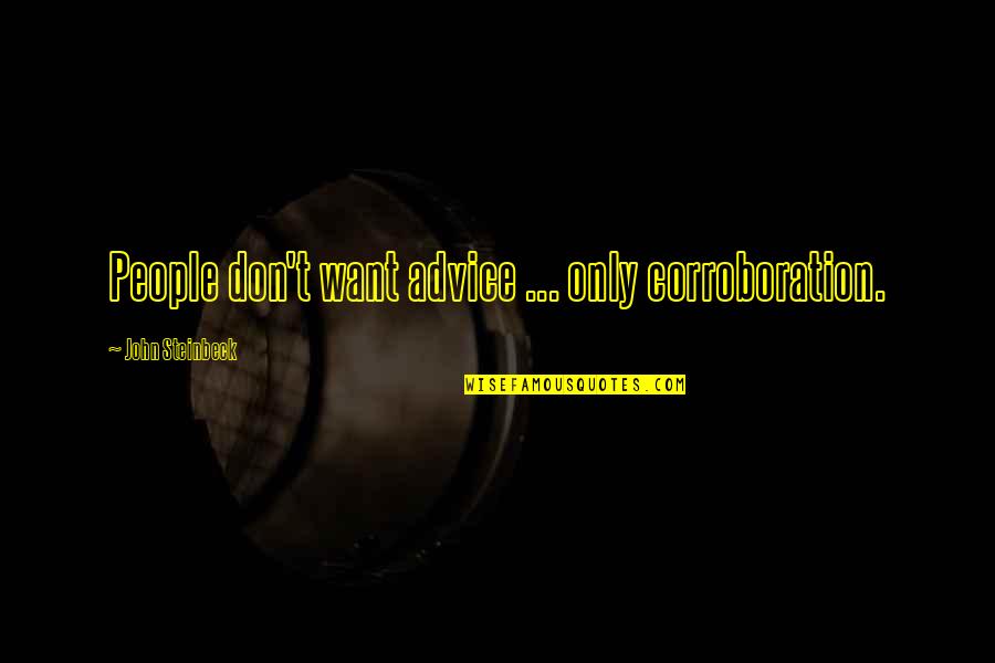 1221 N Quotes By John Steinbeck: People don't want advice ... only corroboration.