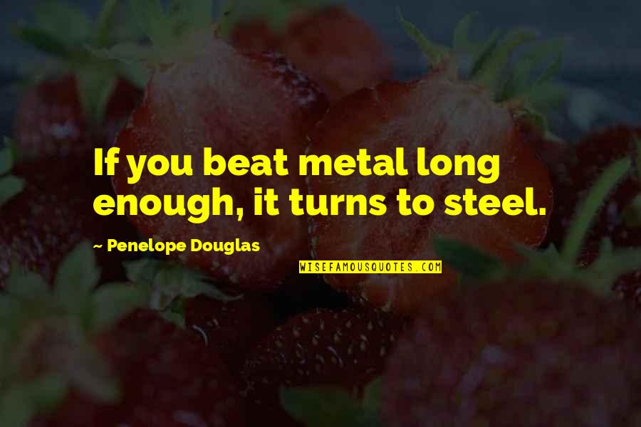 1221 Quotes By Penelope Douglas: If you beat metal long enough, it turns 1221 Quotes By Penelope Douglas: If you beat metal long enough, it turns