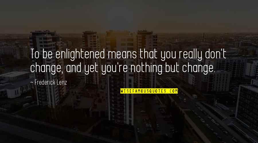 122100024 Quotes By Frederick Lenz: To be enlightened means that you really don't