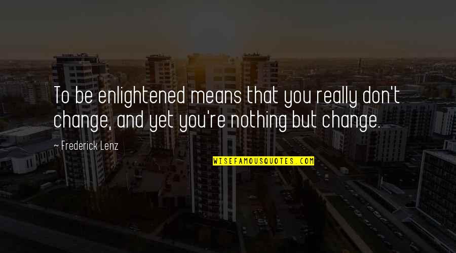 122100024 Quotes By Frederick Lenz: To be enlightened means that you really don't 122100024 Quotes By Frederick Lenz: To be enlightened means that you really don't
