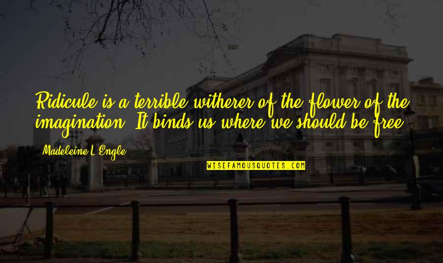 122100024 Quotes By Madeleine L'Engle: Ridicule is a terrible witherer of the flower 122100024 Quotes By Madeleine L'Engle: Ridicule is a terrible witherer of the flower