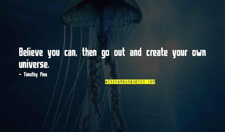 122100024 Quotes By Timothy Pina: Believe you can, then go out and create