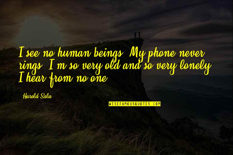 1222 Spiritual Quotes By Harold Sala: I see no human beings. My phone never