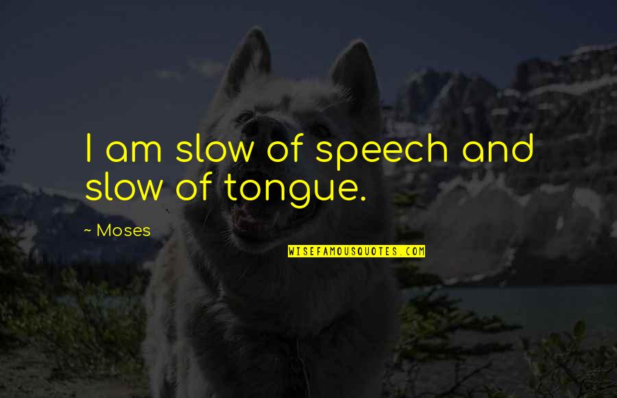 1223 Quotes By Moses: I am slow of speech and slow of