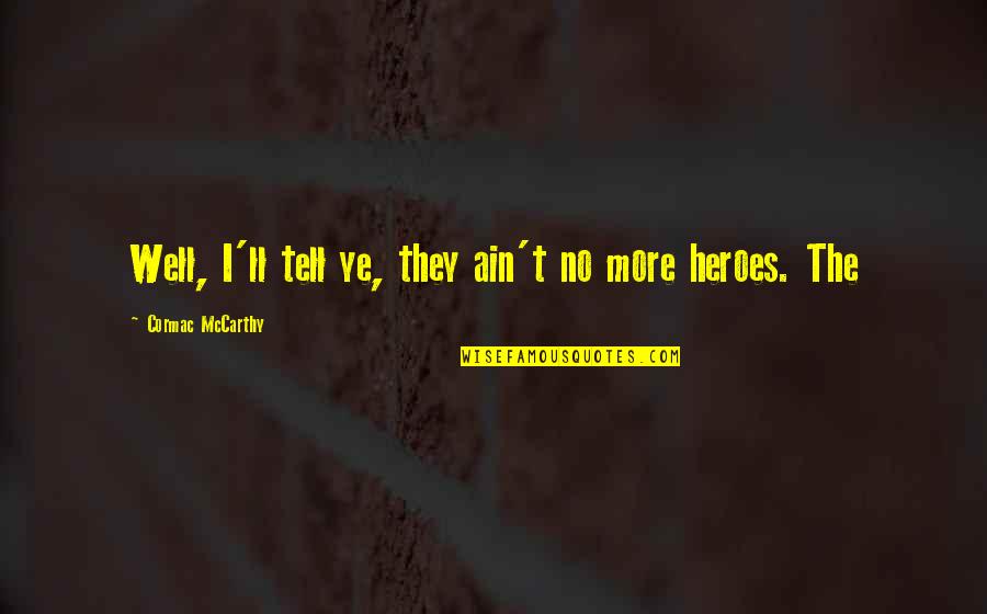 123 Greetings Valentines Day Quotes By Cormac McCarthy: Well, I'll tell ye, they ain't no more