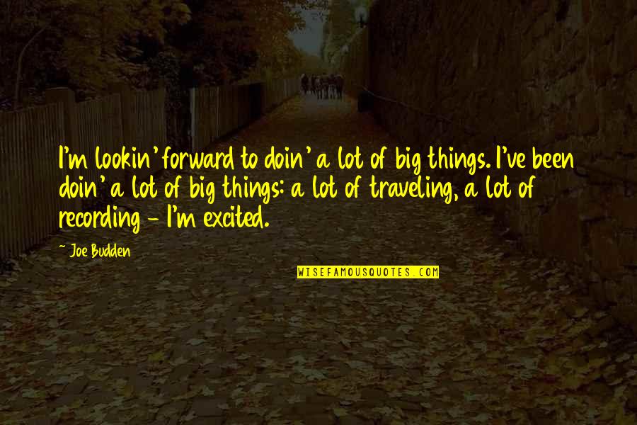 123.ie Quotes By Joe Budden: I'm lookin' forward to doin' a lot of