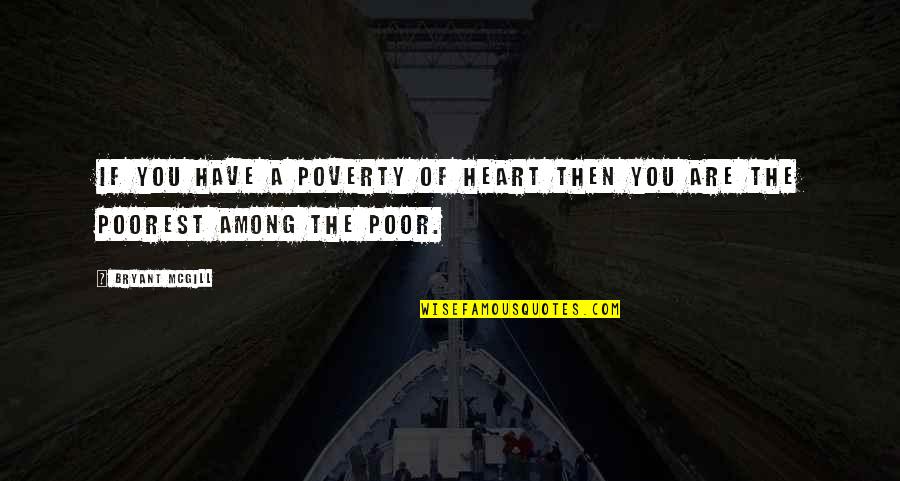 123 Motivational Quotes By Bryant McGill: If you have a poverty of heart then