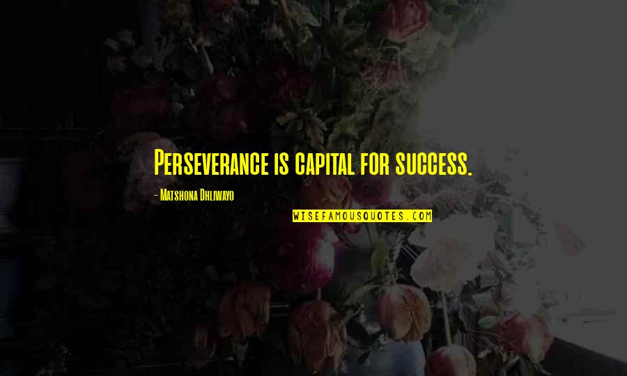 1231 Exchange Quotes By Matshona Dhliwayo: Perseverance is capital for success.