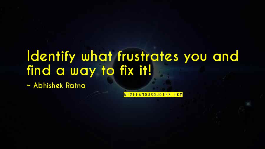 12312 Quotes By Abhishek Ratna: Identify what frustrates you and find a way