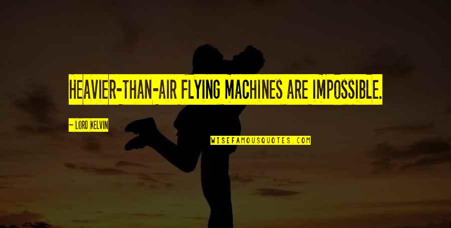 1233 Distillery Quotes By Lord Kelvin: Heavier-than-air flying machines are impossible. 1233 Distillery Quotes By Lord Kelvin: Heavier-than-air flying machines are impossible.