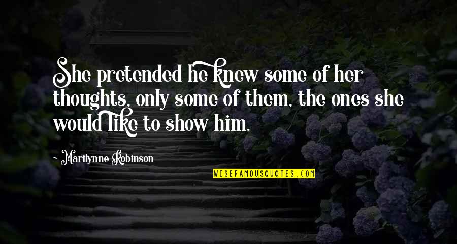 1233 Distillery Quotes By Marilynne Robinson: She pretended he knew some of her thoughts, 1233 Distillery Quotes By Marilynne Robinson: She pretended he knew some of her thoughts,
