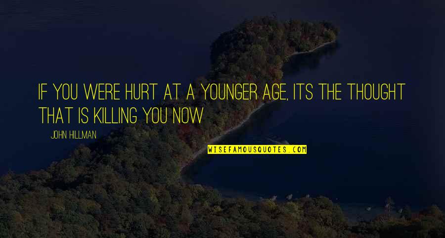 1233 Quotes By John Hillman: If you were hurt at a younger age,