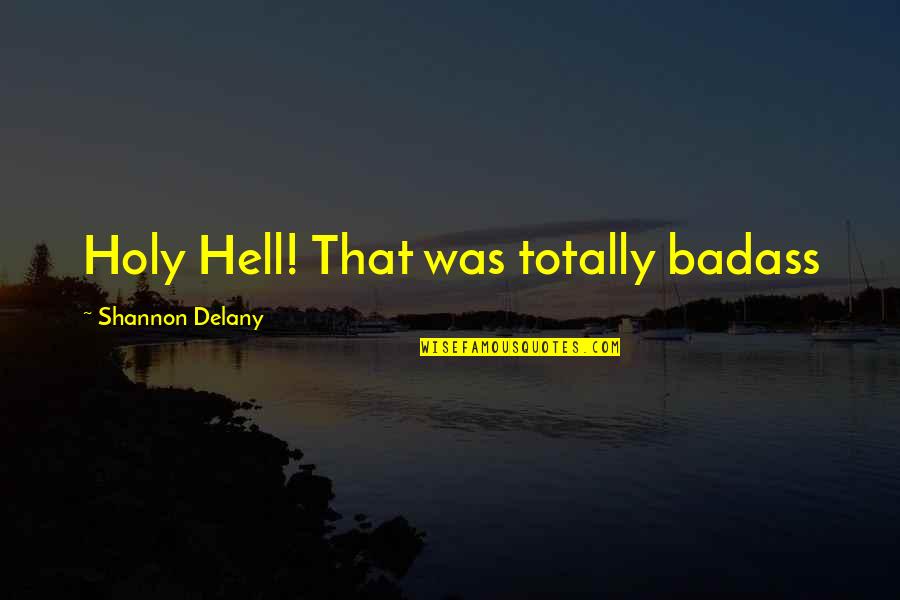 1233 Quotes By Shannon Delany: Holy Hell! That was totally badass