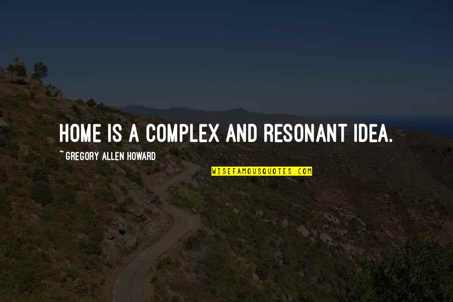 123345 Quotes By Gregory Allen Howard: Home is a complex and resonant idea. 123345 Quotes By Gregory Allen Howard: Home is a complex and resonant idea.