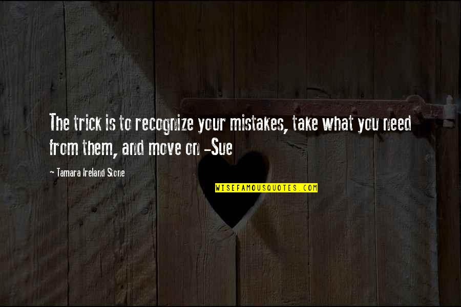 123345 Quotes By Tamara Ireland Stone: The trick is to recognize your mistakes, take 123345 Quotes By Tamara Ireland Stone: The trick is to recognize your mistakes, take