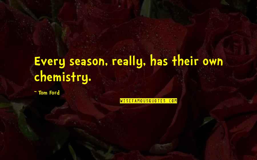 1234 Greatest Quotes By Tom Ford: Every season, really, has their own chemistry.