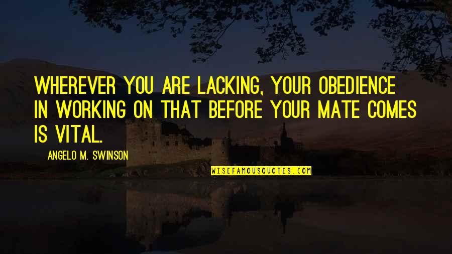 1234 Quotes By Angelo M. Swinson: Wherever you are lacking, your obedience in working