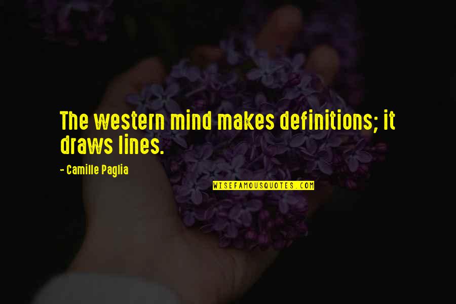 1234 Quotes By Camille Paglia: The western mind makes definitions; it draws lines.