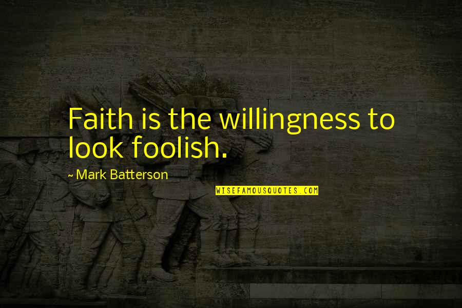 123456789 Quotes By Mark Batterson: Faith is the willingness to look foolish. 123456789 Quotes By Mark Batterson: Faith is the willingness to look foolish.
