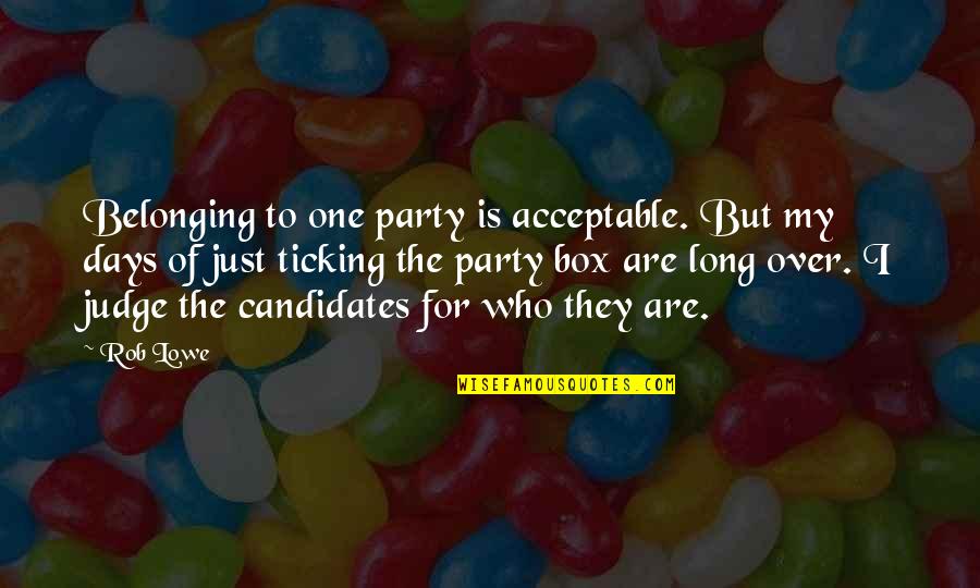 1244 Quotes By Rob Lowe: Belonging to one party is acceptable. But my 1244 Quotes By Rob Lowe: Belonging to one party is acceptable. But my