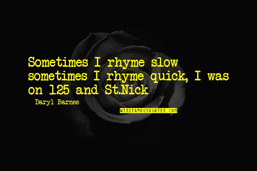 125 Quotes By Daryl Barnes: Sometimes I rhyme slow sometimes I rhyme quick,