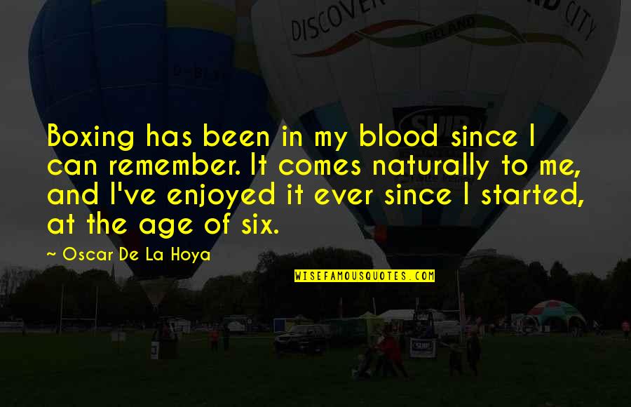 1250 Am Radio Quotes By Oscar De La Hoya: Boxing has been in my blood since I 1250 Am Radio Quotes By Oscar De La Hoya: Boxing has been in my blood since I