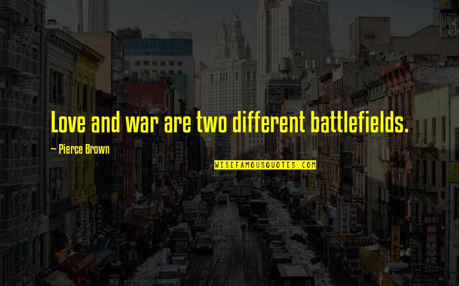 125008547 Quotes By Pierce Brown: Love and war are two different battlefields. 125008547 Quotes By Pierce Brown: Love and war are two different battlefields.