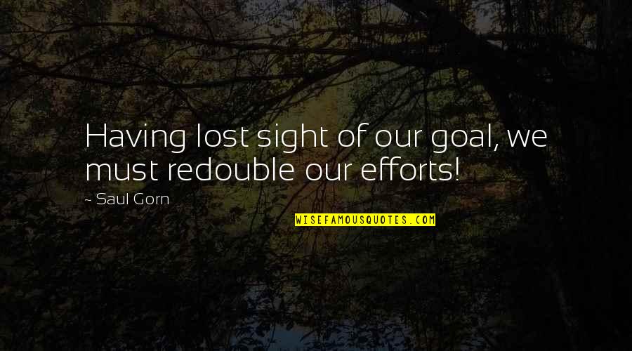 12531 Quotes By Saul Gorn: Having lost sight of our goal, we must