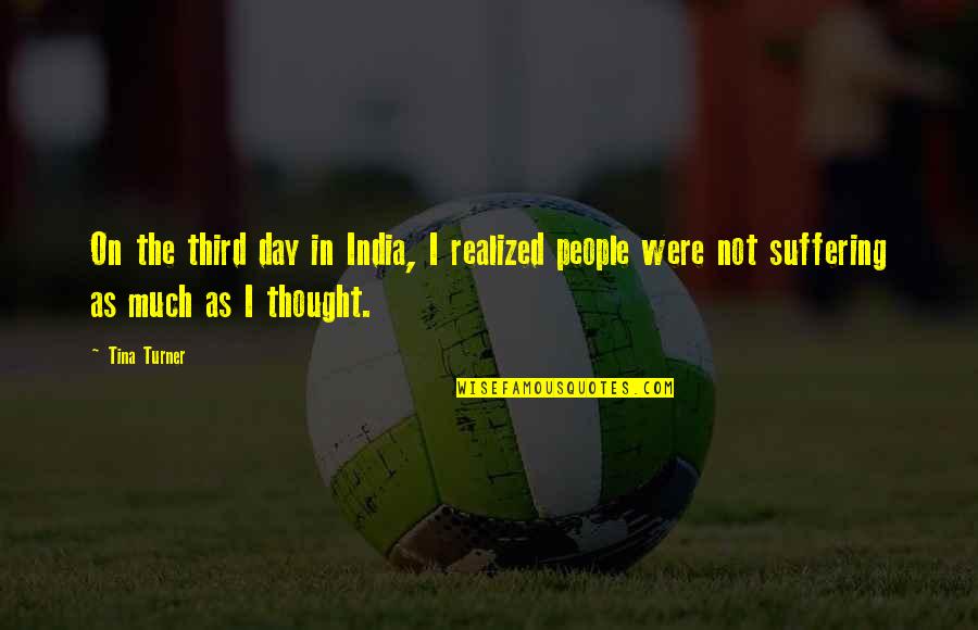 12542 Quotes By Tina Turner: On the third day in India, I realized