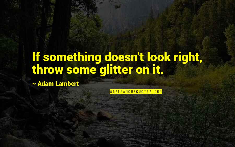 12586481 Quotes By Adam Lambert: If something doesn't look right, throw some glitter