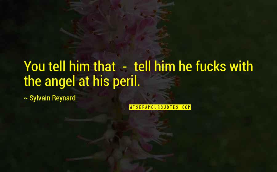 12586481 Quotes By Sylvain Reynard: You tell him that - tell him he