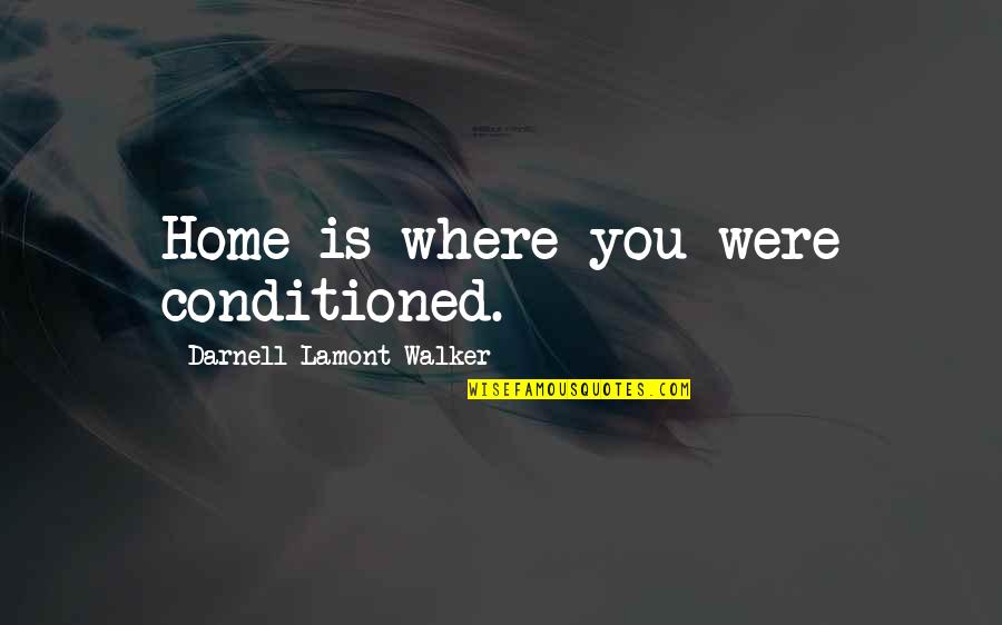 12589 Quotes By Darnell Lamont Walker: Home is where you were conditioned.