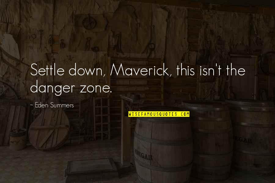 12589 Quotes By Eden Summers: Settle down, Maverick, this isn't the danger zone.