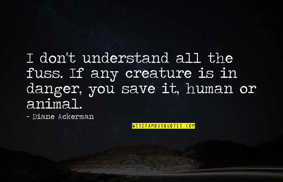 12589867 Quotes By Diane Ackerman: I don't understand all the fuss. If any