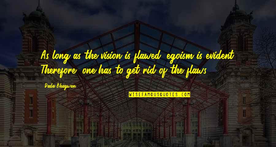 125th Fighter Quotes By Dada Bhagwan: As long as the vision is flawed, egoism 125th Fighter Quotes By Dada Bhagwan: As long as the vision is flawed, egoism