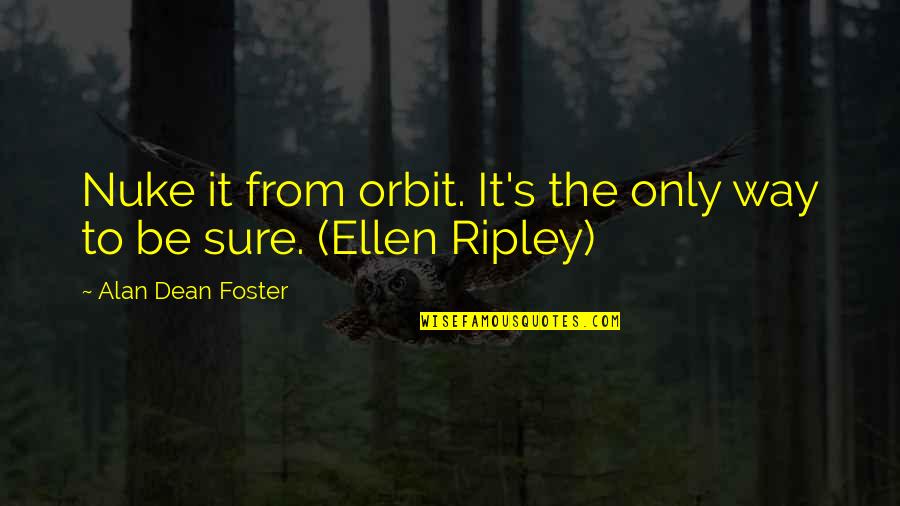 125th Quotes By Alan Dean Foster: Nuke it from orbit. It's the only way