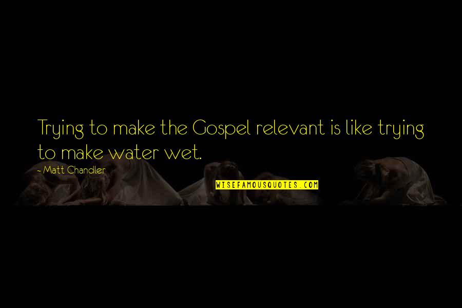 126 Quotes By Matt Chandler: Trying to make the Gospel relevant is like