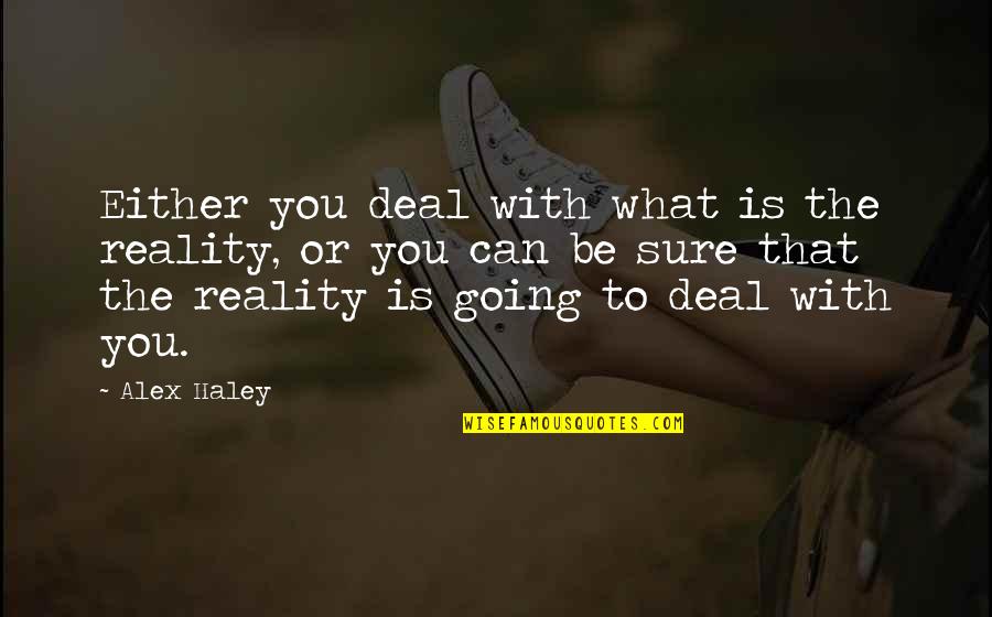 12648846 Quotes By Alex Haley: Either you deal with what is the reality,