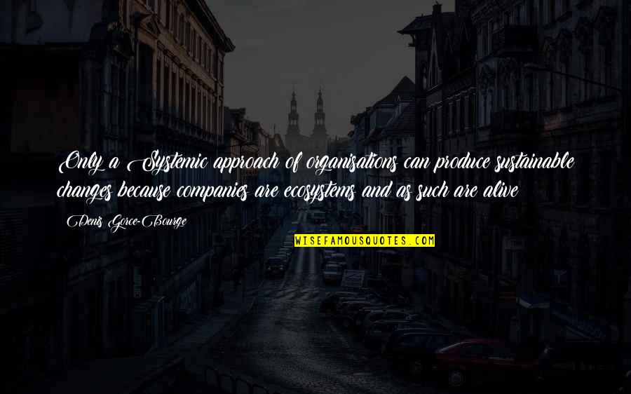 127 Centimeters Quotes By Denis Gorce-Bourge: Only a Systemic approach of organisations can produce 127 Centimeters Quotes By Denis Gorce-Bourge: Only a Systemic approach of organisations can produce