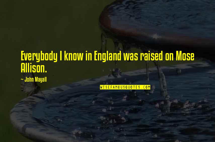 127 Centimeters Quotes By John Mayall: Everybody I know in England was raised on 127 Centimeters Quotes By John Mayall: Everybody I know in England was raised on