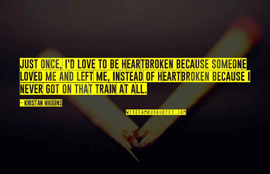 127 Centimeters Quotes By Kristan Higgins: Just once, I'd love to be heartbroken because 127 Centimeters Quotes By Kristan Higgins: Just once, I'd love to be heartbroken because