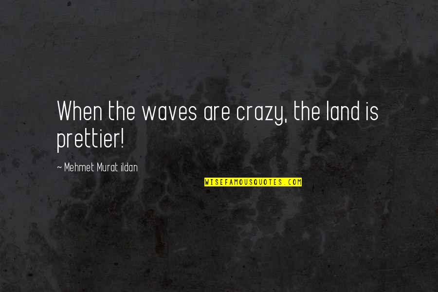 127 Centimeters Quotes By Mehmet Murat Ildan: When the waves are crazy, the land is 127 Centimeters Quotes By Mehmet Murat Ildan: When the waves are crazy, the land is