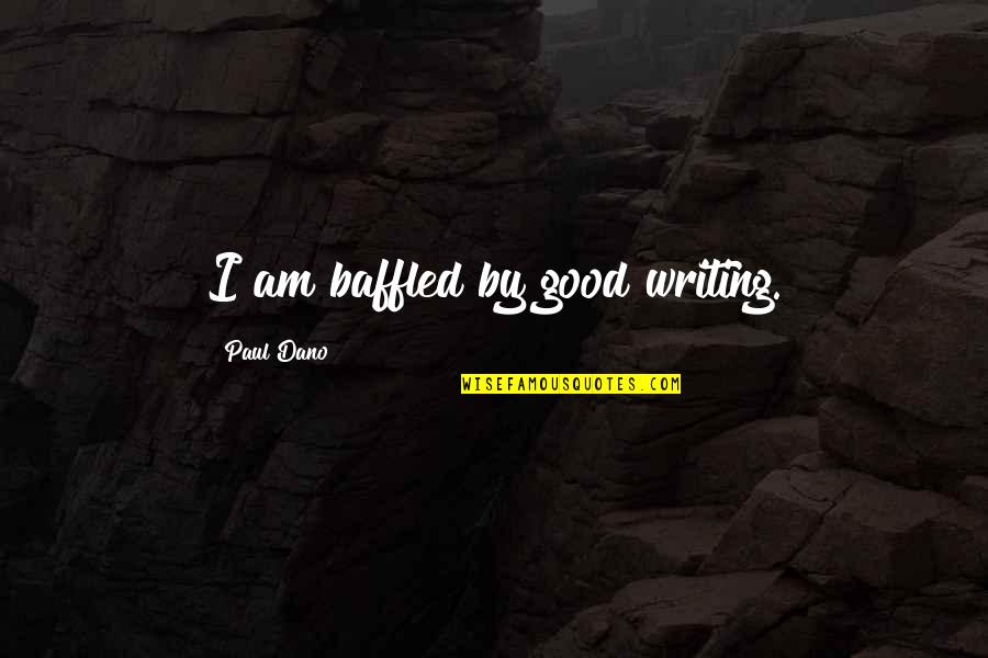 127 Centimeters Quotes By Paul Dano: I am baffled by good writing. 127 Centimeters Quotes By Paul Dano: I am baffled by good writing.
