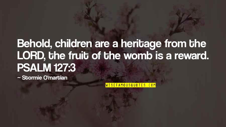 127 Quotes By Stormie O'martian: Behold, children are a heritage from the LORD,