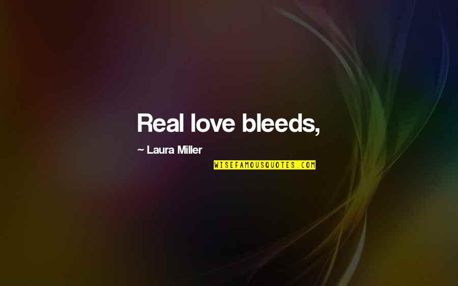 1274 Candy Quotes By Laura Miller: Real love bleeds,