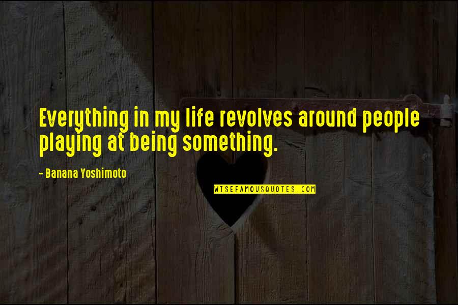 1274 Wordscapes Quotes By Banana Yoshimoto: Everything in my life revolves around people playing