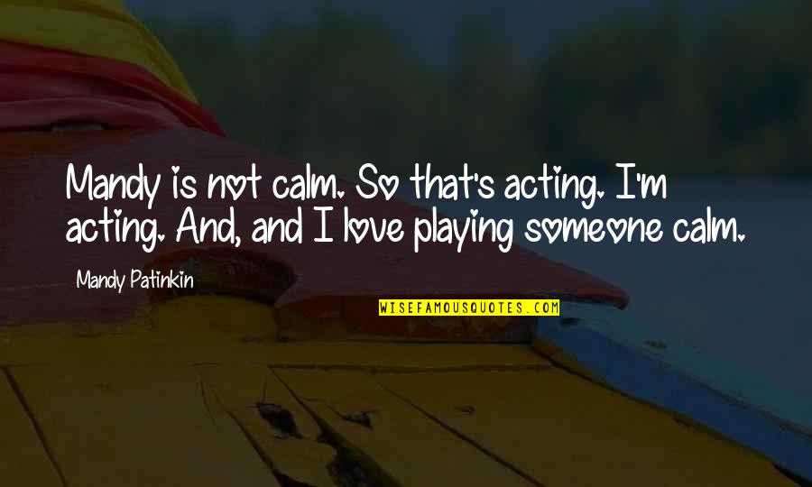 12740 Quotes By Mandy Patinkin: Mandy is not calm. So that's acting. I'm 12740 Quotes By Mandy Patinkin: Mandy is not calm. So that's acting. I'm