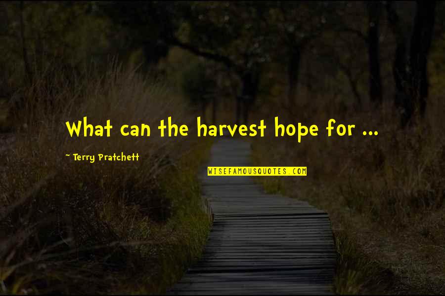 12749 Quotes By Terry Pratchett: What can the harvest hope for ...
